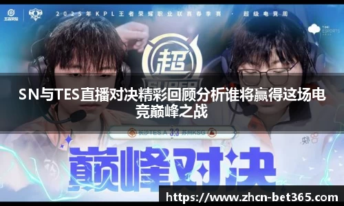 SN与TES直播对决精彩回顾分析谁将赢得这场电竞巅峰之战